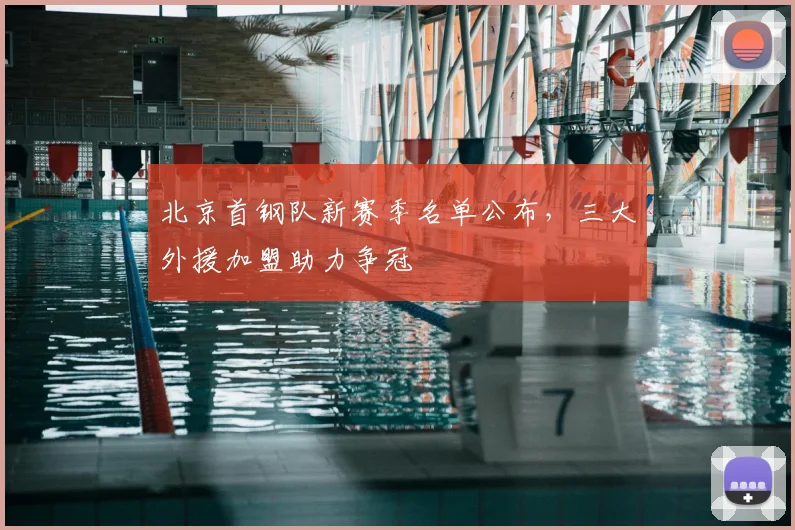 北京首钢队新赛季名单公布，三大外援加盟助力争冠