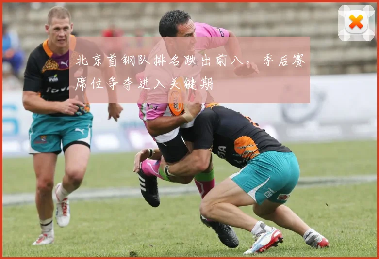 北京首钢队排名跌出前八,季后赛席位争夺进入关键期