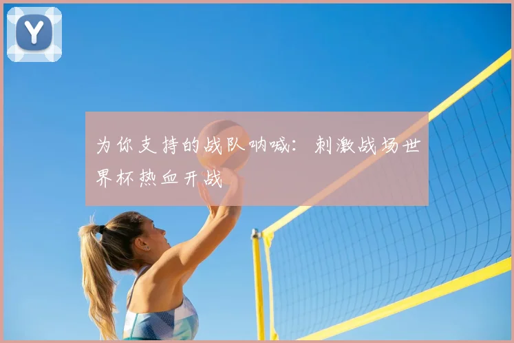 为你支持的战队呐喊:刺激战场世界杯热血开战