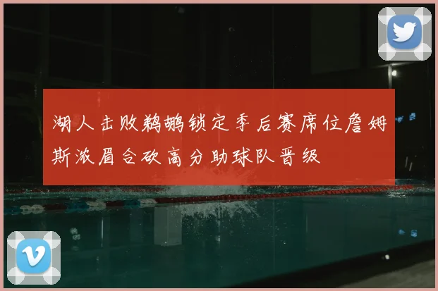 湖人击败鹈鹕锁定季后赛席位詹姆斯浓眉合砍高分助球队晋级