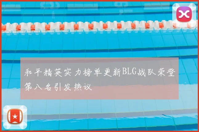 和平精英实力榜单更新BLG战队荣登第八名引发热议