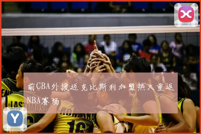 前CBA外援迈克比斯利加盟热火重返NBA赛场