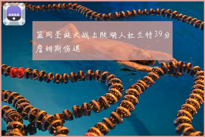 篮网圣诞大战击败湖人杜兰特39分詹姆斯伤退