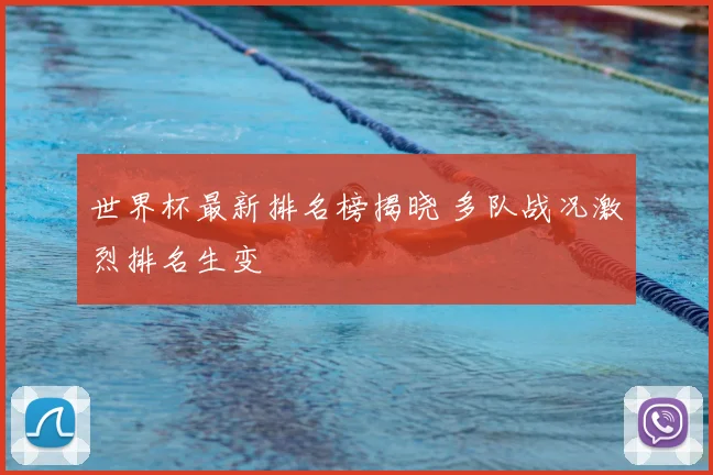 世界杯最新排名榜揭晓 多队战况激烈排名生变