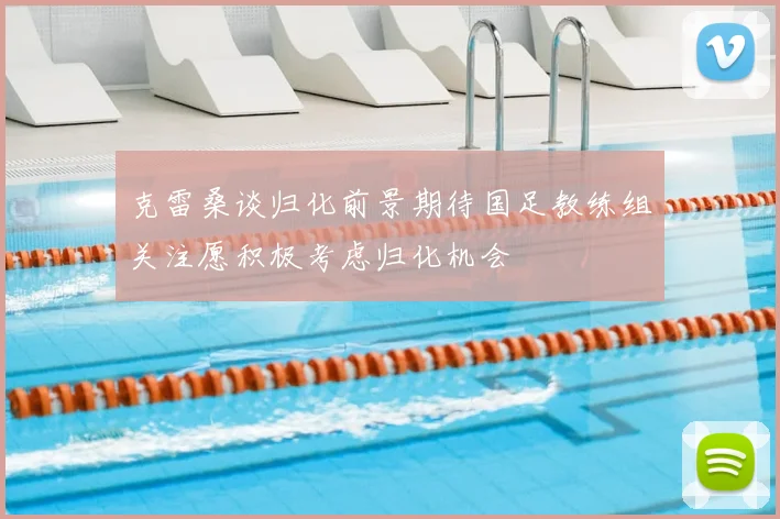 克雷桑谈归化前景期待国足教练组关注愿积极考虑归化机会