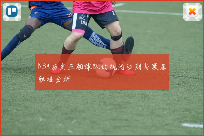 NBA历史王朝球队的统治法则与衰落轨迹分析