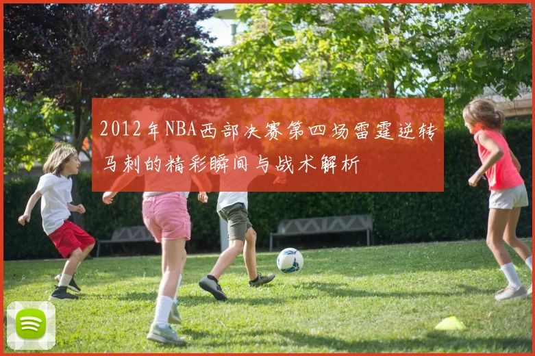 2012年NBA西部决赛第四场雷霆逆转马刺的精彩瞬间与战术解析