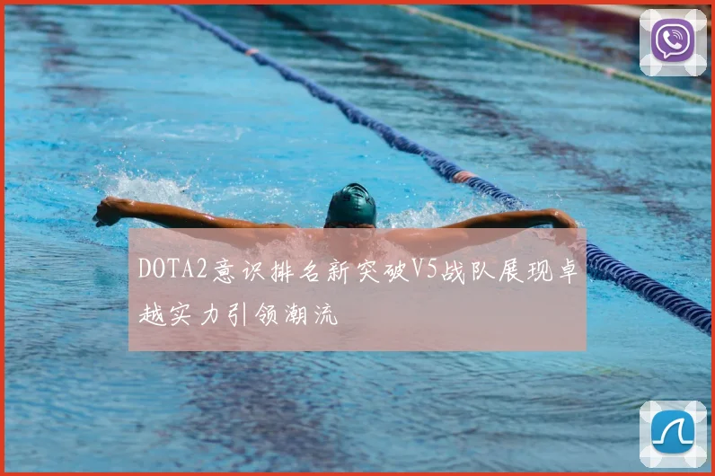 DOTA2意识排名新突破V5战队展现卓越实力引领潮流