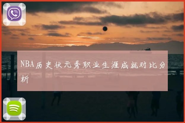NBA历史状元秀职业生涯成就对比分析
